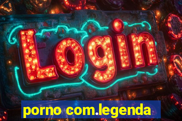 porno com.legenda